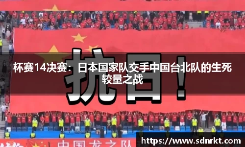 杯赛14决赛：日本国家队交手中国台北队的生死较量之战