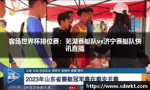 客场世界杯排位赛：芜湖赛艇队vs济宁赛艇队快讯直播