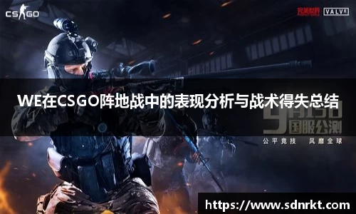 WE在CSGO阵地战中的表现分析与战术得失总结